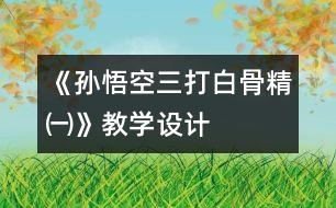 《孫悟空三打白骨精㈠》教學設計