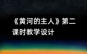 《黃河的主人》第二課時教學(xué)設(shè)計