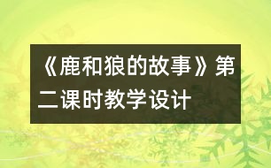 《鹿和狼的故事》第二課時教學設計