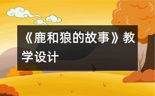 《鹿和狼的故事》教學(xué)設(shè)計