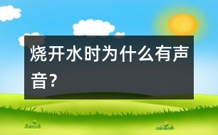 燒開水時(shí)為什么有聲音？