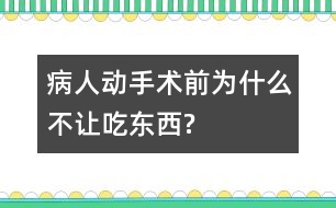 病人動手術(shù)前為什么不讓吃東西?