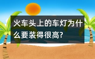 火車頭上的車燈為什么要裝得很高?