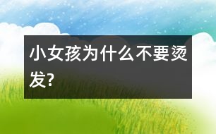 小女孩為什么不要燙發(fā)?