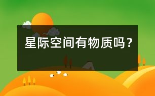 星際空間有物質(zhì)嗎？