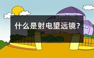 什么是射電望遠(yuǎn)鏡？