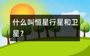 什么叫恒星、行星和衛(wèi)星？