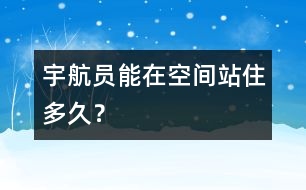 宇航員能在空間站住多久？