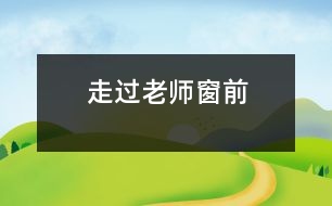 走過(guò)老師窗前