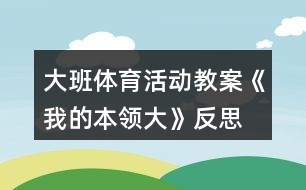 大班體育活動(dòng)教案《我的本領(lǐng)大》反思