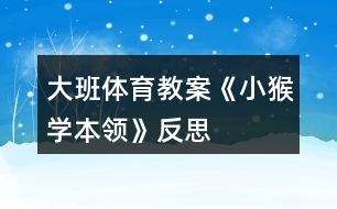 大班體育教案《小猴學(xué)本領(lǐng)》反思