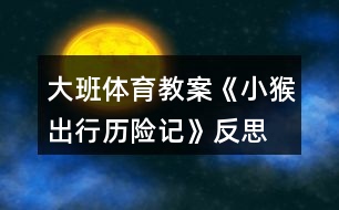 大班體育教案《小猴出行歷險(xiǎn)記》反思