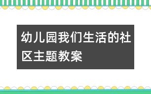 幼兒園我們生活的社區(qū)主題教案