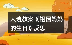 大班教案《祖國媽媽的生日》反思