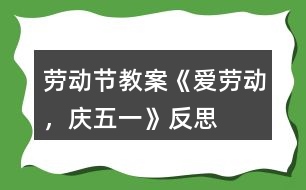 勞動節(jié)教案《愛勞動，慶五一》反思