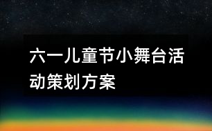 六一兒童節(jié)小舞臺活動策劃方案