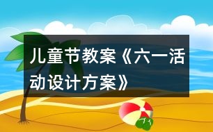 兒童節(jié)教案《六一活動(dòng)設(shè)計(jì)方案》