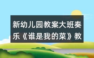 新幼兒園教案大班奏樂《誰是我的菜》教學(xué)設(shè)計