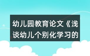 幼兒園教育論文《淺談幼兒個別化學(xué)習(xí)的意義》