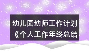 幼兒園幼師工作計劃《個人工作年終總結(jié)》方案