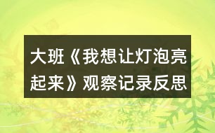 大班《我想讓燈泡亮起來》觀察記錄反思