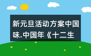 新元旦活動(dòng)方案中國(guó)味.中國(guó)年《十二生肖鬧新年》