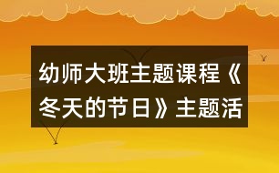 幼師大班主題課程《冬天的節(jié)日》主題活動(dòng)方案