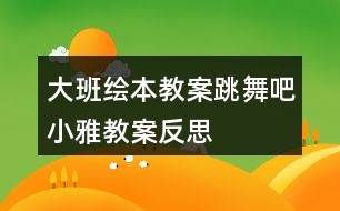 大班繪本教案跳舞吧小雅教案反思