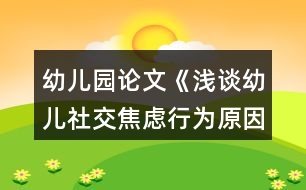 幼兒園論文《淺談幼兒社交焦慮行為原因與指導策略》