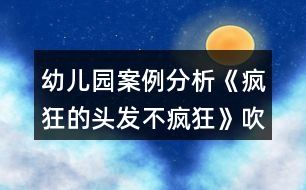 幼兒園案例分析《瘋狂的頭發(fā)不瘋狂》吹畫