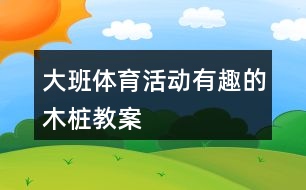 大班體育活動有趣的木樁教案