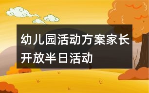 幼兒園活動方案——家長開放半日活動