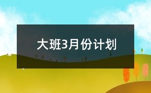 大班3月份計(jì)劃