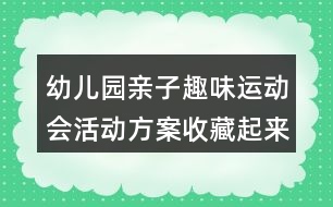 幼兒園親子趣味運(yùn)動(dòng)會(huì)活動(dòng)方案收藏起來(lái)吧