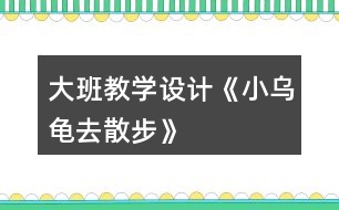 大班教學(xué)設(shè)計《小烏龜去散步》