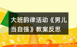 大班韻律活動《男兒當自強》教案反思