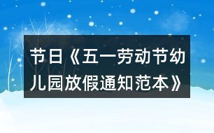 節(jié)日《五一勞動節(jié)幼兒園放假通知范本》精選