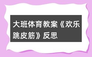 大班體育教案《歡樂跳皮筋》反思