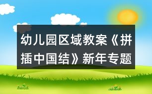 幼兒園區(qū)域教案《拼插中國結》新年專題活動反思