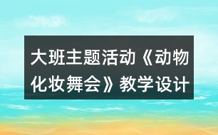 大班主題活動(dòng)《動(dòng)物化妝舞會》教學(xué)設(shè)計(jì)反思