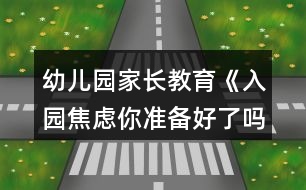 幼兒園家長教育《入園焦慮你準備好了嗎？》