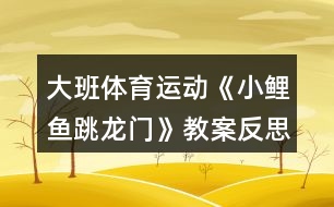 大班體育運(yùn)動《小鯉魚跳龍門》教案反思