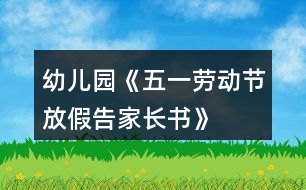 幼兒園《五一勞動節(jié)放假告家長書》