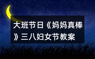 大班節(jié)日《媽媽真棒》三八婦女節(jié)教案