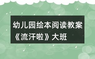 幼兒園繪本閱讀教案《流汗啦》（大班）