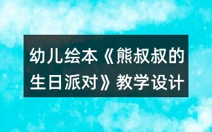 幼兒繪本《熊叔叔的生日派對(duì)》教學(xué)設(shè)計(jì)反思