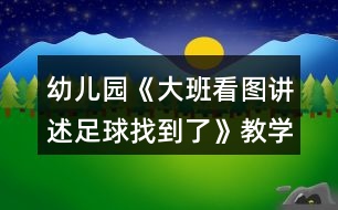 幼兒園《大班看圖講述足球找到了》教學設(shè)計反思評價