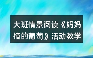 大班情景閱讀《媽媽摘的葡萄》活動(dòng)教學(xué)設(shè)計(jì)