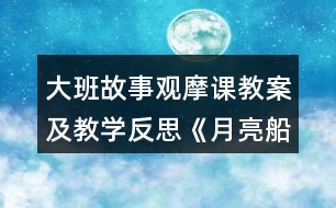 大班故事觀摩課教案及教學(xué)反思《月亮船》