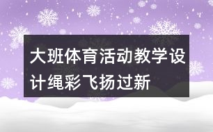 大班體育活動(dòng)教學(xué)設(shè)計(jì)“繩”彩飛揚(yáng)過(guò)新年